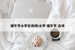 端午节小学古诗词/小学 端午节 古诗