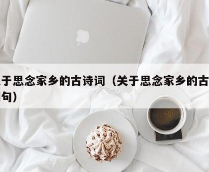 关于思念家乡的古诗词（关于思念家乡的古诗词句）