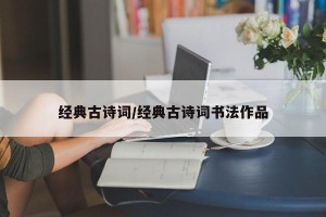 经典古诗词/经典古诗词书法作品