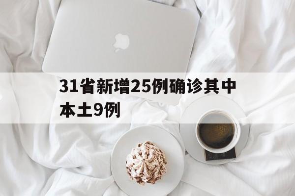 包含31省新增25例确诊其中本土9例的词条