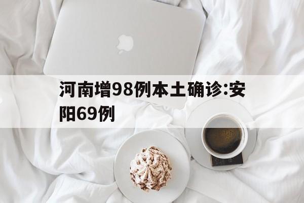 河南增98例本土确诊:安阳69例的简单介绍