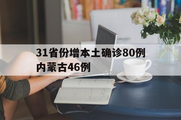 31省份增本土确诊80例内蒙古46例(全国31省新增确诊3887例内蒙古病例)
