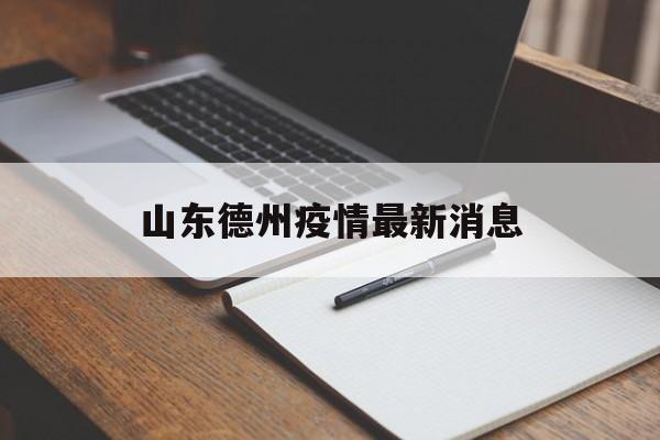 山东德州疫情最新消息(山东德州疫情最新消息分别是哪里的)