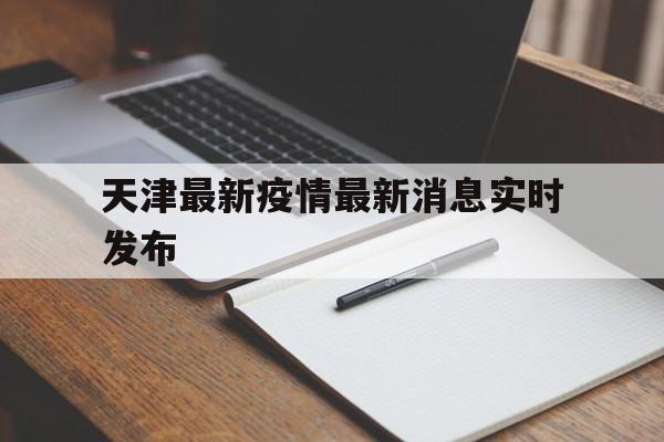 天津最新疫情最新消息实时发布的简单介绍