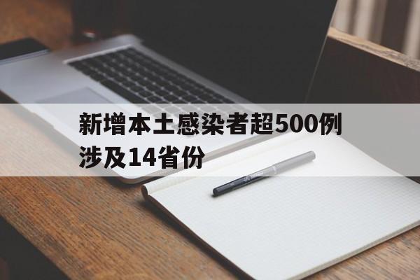 新增本土感染者超500例涉及14省份的简单介绍 新增本土感染者超500例涉及14省份的简单介绍