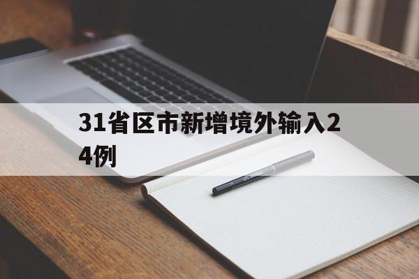 31省区市新增境外输入24例(31省区市新增境外输入确诊10例) 31省区市新增境外输入24例(31省区市新增境外输入确诊10例)
