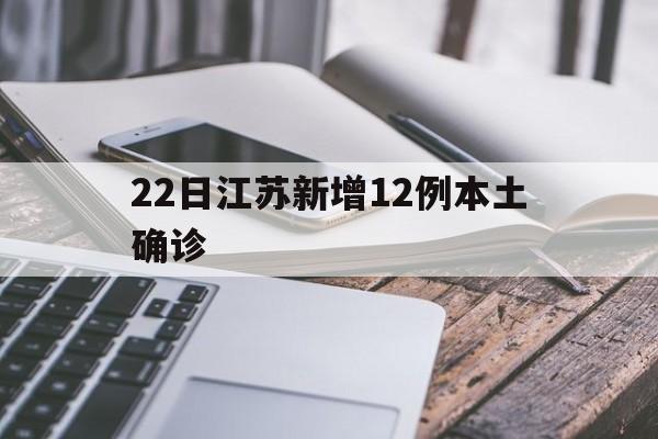 22日江苏新增12例本土确诊(江苏昨日新增24例本土确诊) 22日江苏新增12例本土确诊(江苏昨日新增24例本土确诊)