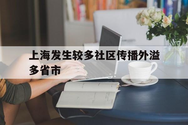 上海发生较多社区传播外溢多省市(上海发布最新传染病疫情社区)